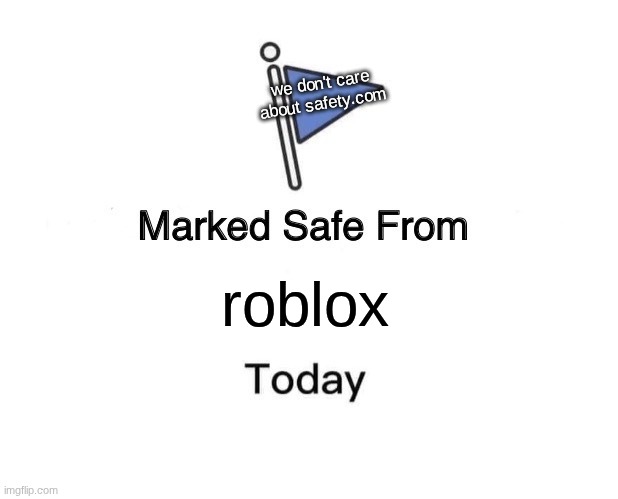 Marked Safe From | we don't care about safety.com; roblox | image tagged in memes,marked safe from | made w/ Imgflip meme maker