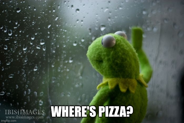 Kermit Where's Pizza? | WHERE'S PIZZA? | image tagged in kermit window,where's pizza | made w/ Imgflip meme maker