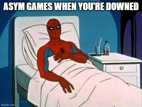 Help! | ASYM GAMES WHEN YOU'RE DOWNED | image tagged in spiderman cancer | made w/ Imgflip meme maker