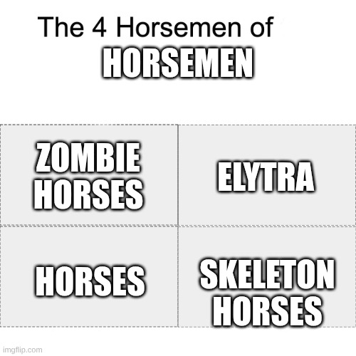 elytra = better | HORSEMEN; ZOMBIE HORSES; ELYTRA; SKELETON HORSES; HORSES | image tagged in four horsemen | made w/ Imgflip meme maker