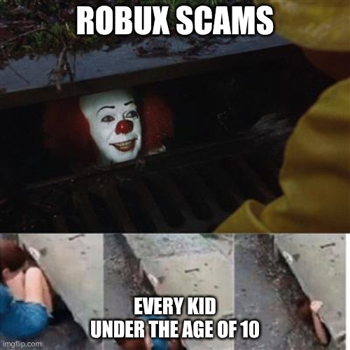 why do they always fall for it | ROBUX SCAMS; EVERY KID UNDER THE AGE OF 10 | image tagged in pennywise in sewer | made w/ Imgflip meme maker
