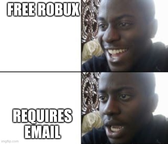 I've definitely never fallen for a robux scam | FREE ROBUX; REQUIRES EMAIL | image tagged in reaction meme template | made w/ Imgflip meme maker