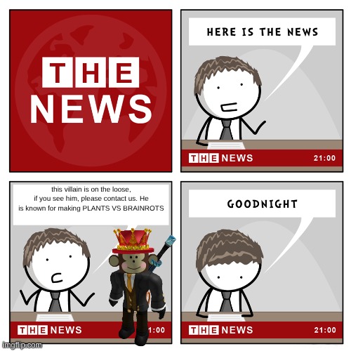 Not him... | this villain is on the loose, if you see him, please contact us. He is known for making PLANTS VS BRAINROTS | image tagged in the news,roblox | made w/ Imgflip meme maker