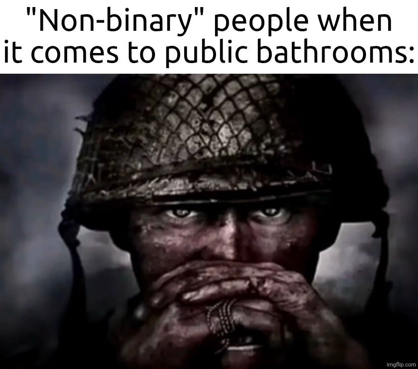 looks stupid tbh, like you are born with a gender and you gotta stick to it or try changing it | "Non-binary" people when it comes to public bathrooms: | image tagged in solder,relax liberals | made w/ Imgflip meme maker