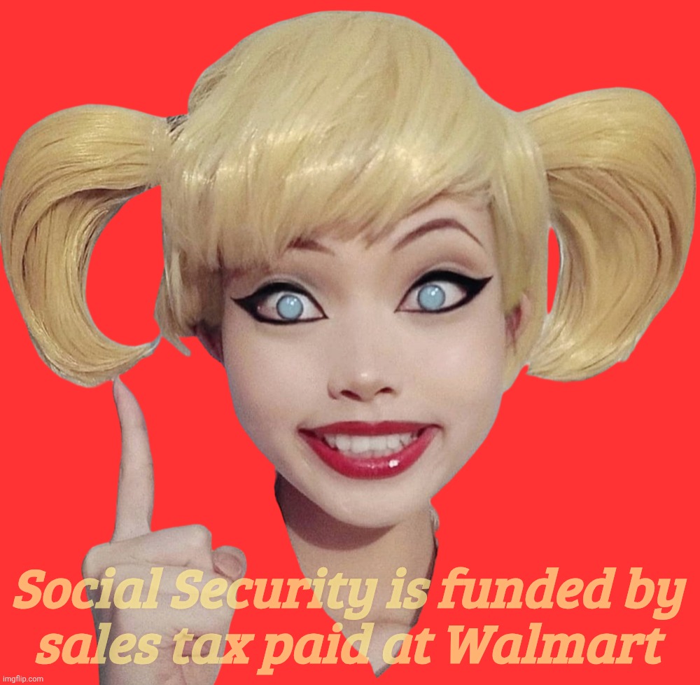 MAGAbots LARPing as Americans but they haven't got a clue about the littlest thing | Social Security is funded by
sales tax paid at Walmart | image tagged in harley quinn,maga droids,magabots,maga shills,foreigners larping as americans,can somebody deport these fakers | made w/ Imgflip meme maker