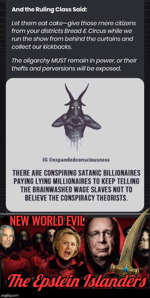 Satanic Elites controlling the narratives | NEW WORLD EVIL; ●●●●●●●●●●; ■■■■■■■■■■■■■■■■; The Epstein Islanders | image tagged in satanic elites great reset,nwo,epstein,island | made w/ Imgflip meme maker
