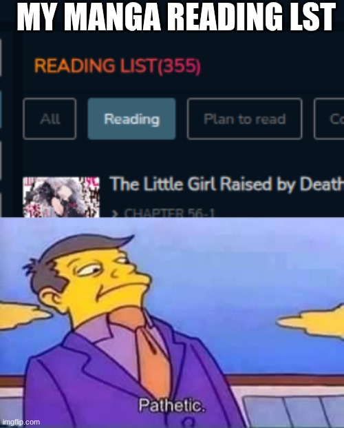 MY MANGA READING LST | image tagged in skinner pathetic | made w/ Imgflip meme maker