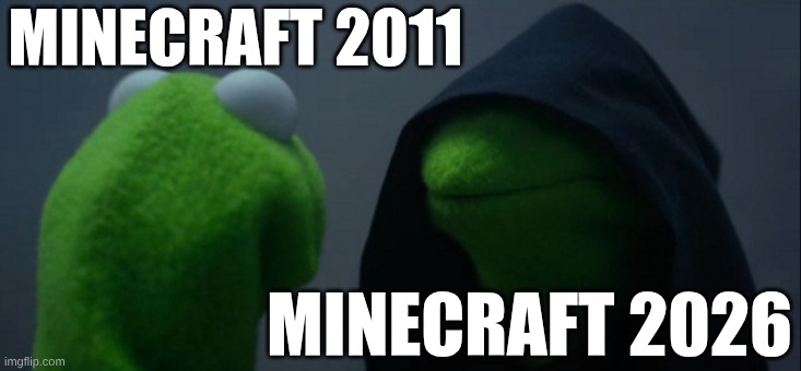 Evil Kermit Meme | MINECRAFT 2011; MINECRAFT 2026 | image tagged in memes,evil kermit | made w/ Imgflip meme maker