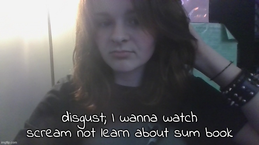 why is my disgust face so forcefully nonchalant br | disgust; I wanna watch scream not learn about sum book | made w/ Imgflip meme maker