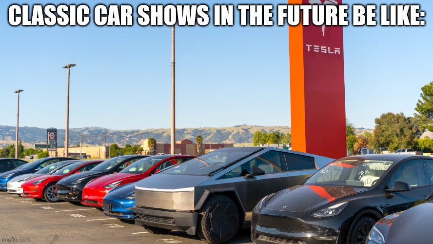 Not an illager meme | CLASSIC CAR SHOWS IN THE FUTURE BE LIKE: | image tagged in tesla dealership | made w/ Imgflip meme maker