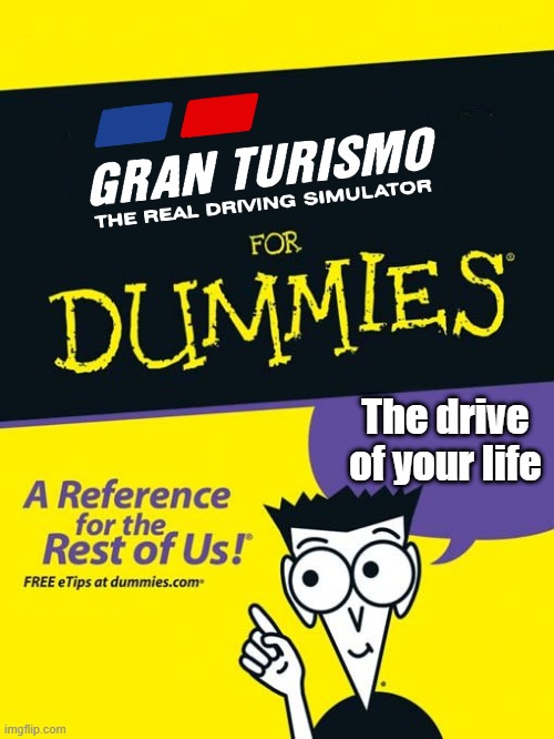 GT for Dummies | The drive of your life | image tagged in for dummies book,gran turismo,playstation | made w/ Imgflip meme maker