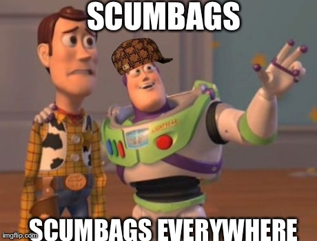 X, X Everywhere Meme | SCUMBAGS SCUMBAGS EVERYWHERE | image tagged in memes,x x everywhere,scumbag | made w/ Imgflip meme maker