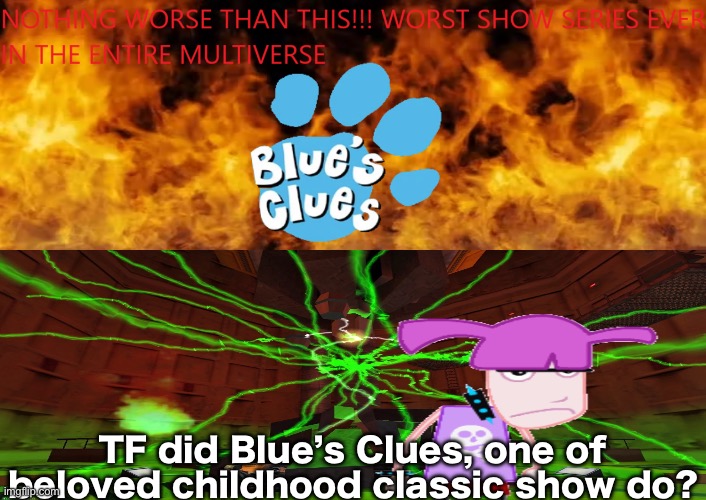 Went from beloved childhood classic to being hated by one person | TF did Blue’s Clues, one of beloved childhood classic show do? | image tagged in tv shows 64 | made w/ Imgflip meme maker