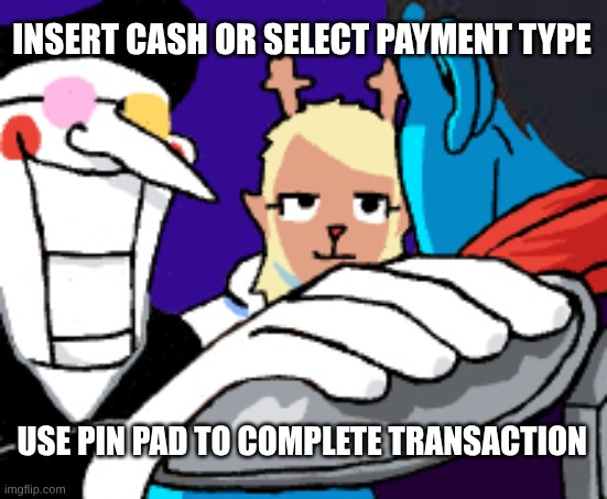 spamton be like | INSERT CASH OR SELECT PAYMENT TYPE; USE PIN PAD TO COMPLETE TRANSACTION | image tagged in hand on shoulder meme but with kris noelle and spamton deltarun | made w/ Imgflip meme maker