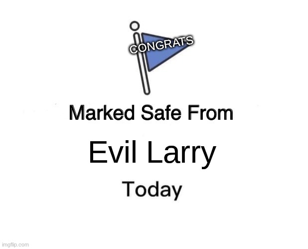 EVIL LARRY | CONGRATS; Evil Larry | image tagged in memes,marked safe from | made w/ Imgflip meme maker