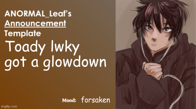 She looked way better when she was blonde | Toady lwky got a glowdown; forsaken | image tagged in anormal_leaf announcement template | made w/ Imgflip meme maker
