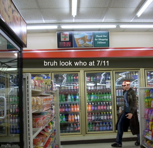 Look who at 7/11 | image tagged in look who at 7/11 | made w/ Imgflip meme maker