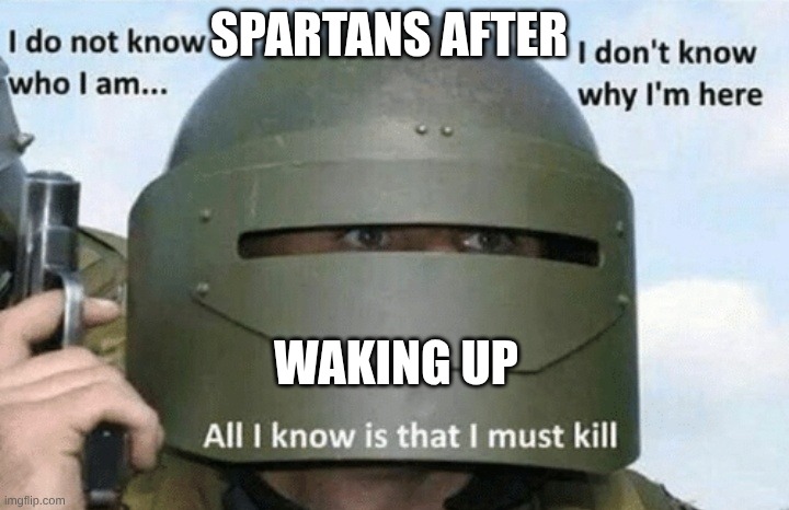 poor halo people | SPARTANS AFTER; WAKING UP | image tagged in i don't know who i am i don't know why i'm here why i'm here | made w/ Imgflip meme maker