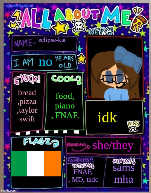 All about me! (Og temp by Jade) | eclipse-kat; no; food, piano , FNAF. bread ,pizza ,taylor swift; idk; she/they; FNAF, , MD, tadc; sams mha | image tagged in all about me og temp by jade | made w/ Imgflip meme maker