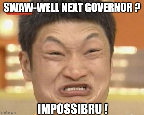 SWAW-WELL NEXT GOVERNOR ? IMPOSSIBRU ! | image tagged in memes,impossibru guy original | made w/ Imgflip meme maker
