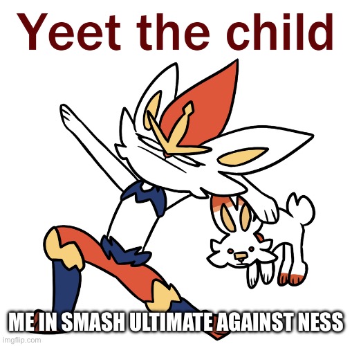 Smash Ultimate - How I feel right now | ME IN SMASH ULTIMATE AGAINST NESS | image tagged in yeet the child,pokemon,super smash bros | made w/ Imgflip meme maker