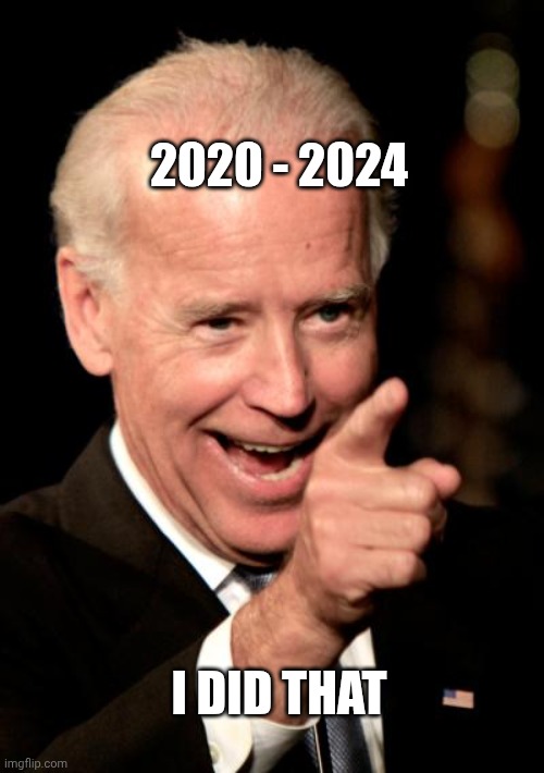 Smilin Biden Meme | 2020 - 2024 I DID THAT | image tagged in memes,smilin biden | made w/ Imgflip meme maker
