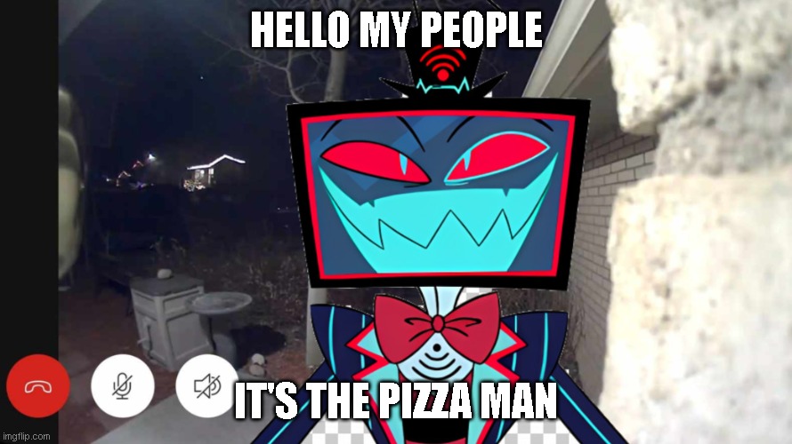 Vox Ring Door Bell | HELLO MY PEOPLE; IT'S THE PIZZA MAN | image tagged in hazbin hotel,funny,memes | made w/ Imgflip meme maker