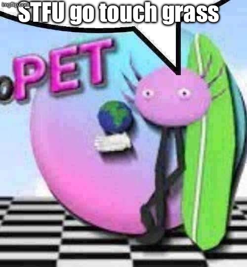 kinito speech bubble | STFU go touch grass | image tagged in kinito speech bubble | made w/ Imgflip meme maker