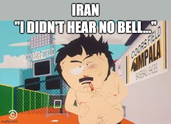 IRAN; "I DIDN'T HEAR NO BELL..." | made w/ Imgflip meme maker