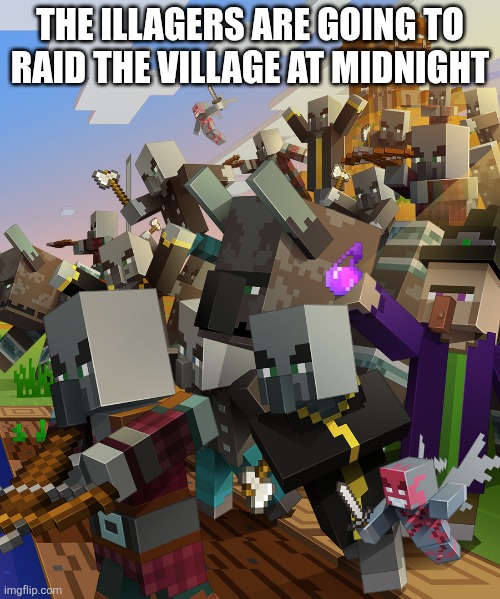 Illagers | THE ILLAGERS ARE GOING TO RAID THE VILLAGE AT MIDNIGHT | image tagged in illagers | made w/ Imgflip meme maker