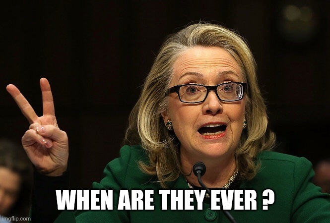 Hillary peace sign | WHEN ARE THEY EVER ? | image tagged in hillary peace sign | made w/ Imgflip meme maker