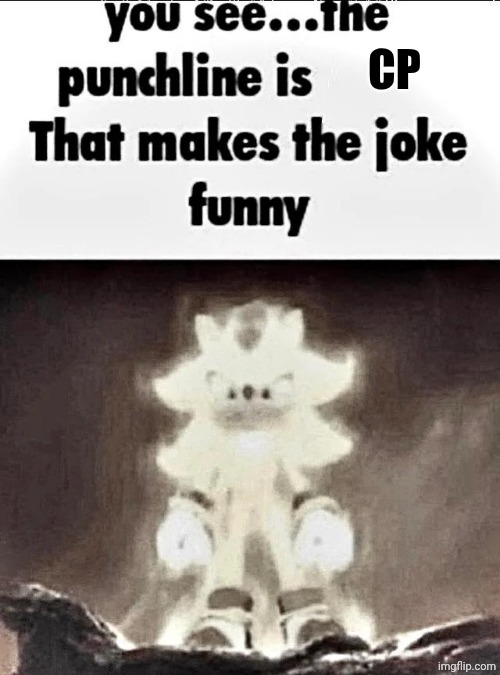 Shadow explains the joke | CP | image tagged in shadow explains the joke | made w/ Imgflip meme maker