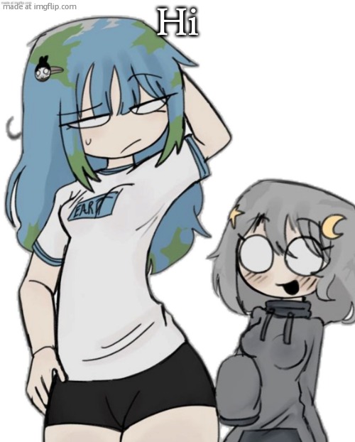 Routine check on y'all | Hi | image tagged in earth and moon | made w/ Imgflip meme maker