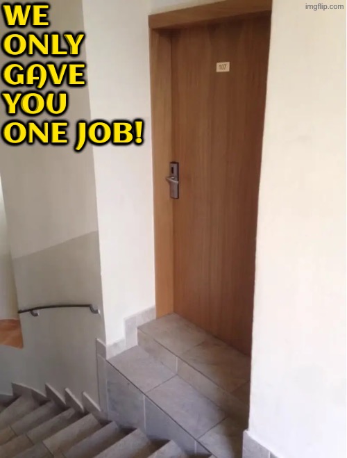 The stair placement here sucks | WE ONLY GAVE YOU ONE JOB! | image tagged in you had one job,sucks,epic fail,bad construction week,do you are have stupid,duhhh dumbass | made w/ Imgflip meme maker