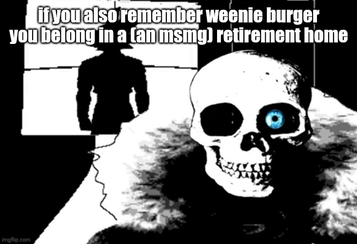 I heard you're pretty strong... | if you also remember weenie burger you belong in a (an msmg) retirement home | image tagged in i heard you're pretty strong | made w/ Imgflip meme maker