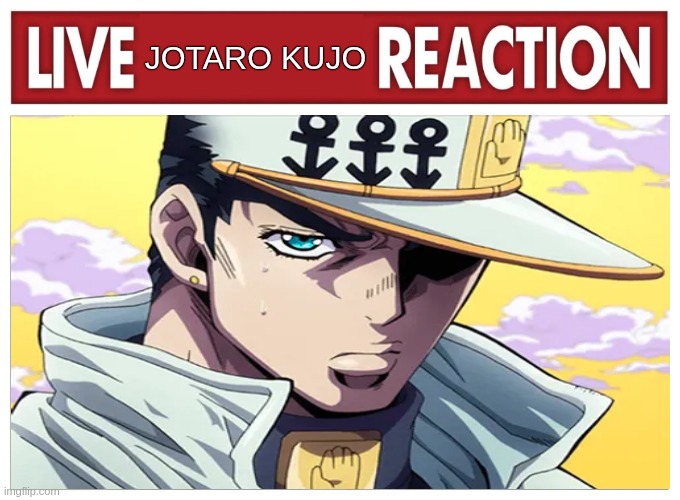 Live reaction | JOTARO KUJO | image tagged in live reaction,jojo's bizarre adventure,jotaro | made w/ Imgflip meme maker