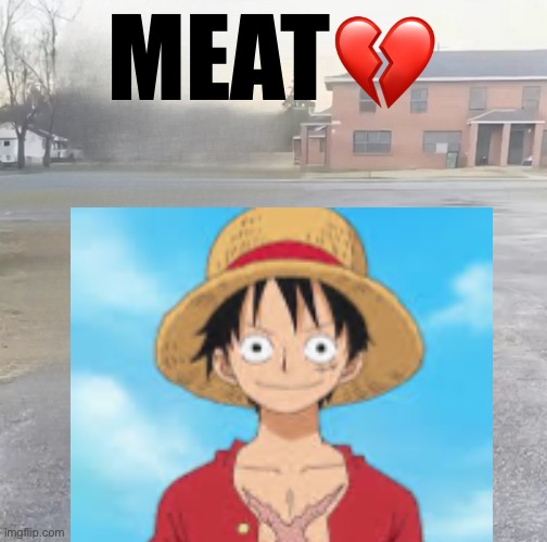 Luffy + Meat = Chaos | MEAT💔 | image tagged in blank sybau maker | made w/ Imgflip meme maker