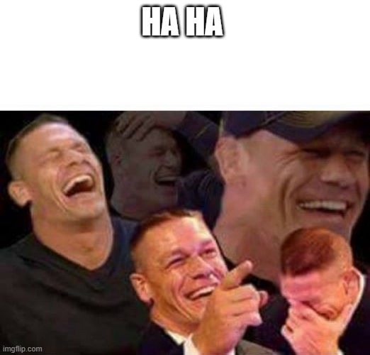 Jonh Cena laugh | HA HA | image tagged in jonh cena laugh | made w/ Imgflip meme maker
