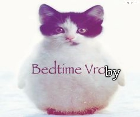 Bedtime vro | by | image tagged in bedtime vro | made w/ Imgflip meme maker