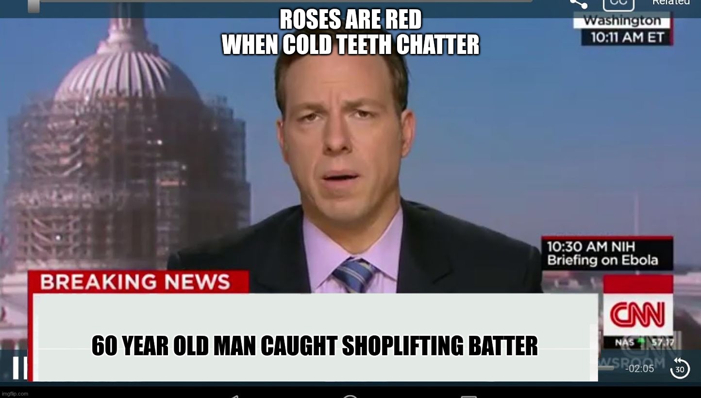 phummy news poem | ROSES ARE RED
WHEN COLD TEETH CHATTER; 60 YEAR OLD MAN CAUGHT SHOPLIFTING BATTER | image tagged in cnn breaking news template | made w/ Imgflip meme maker