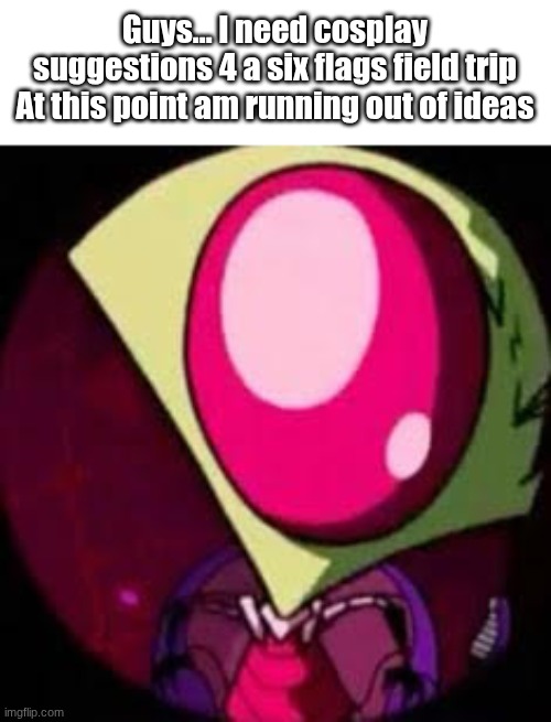 COMICS ARE INDEED GETTING REDRAWNED!! | Guys... I need cosplay suggestions 4 a six flags field trip
At this point am running out of ideas | image tagged in zim sideye,i need help,cosplay,i need ideas | made w/ Imgflip meme maker
