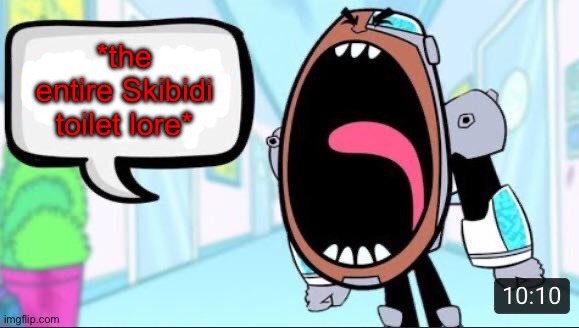 *The entire skibidi toilet lore* | *the entire Skibidi toilet lore* | image tagged in bad word cyborg meme | made w/ Imgflip meme maker
