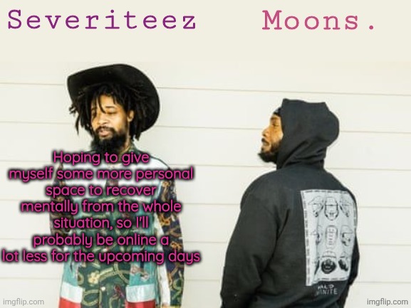 Severiteez & moons danny + peggy shared template | Hoping to give myself some more personal space to recover mentally from the whole situation, so I'll probably be online a lot less for the upcoming days | image tagged in severiteez moons danny peggy shared template | made w/ Imgflip meme maker