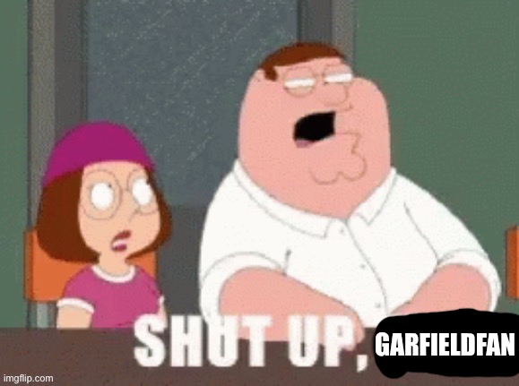shut up garfieldfan | image tagged in shut up garfieldfan | made w/ Imgflip meme maker