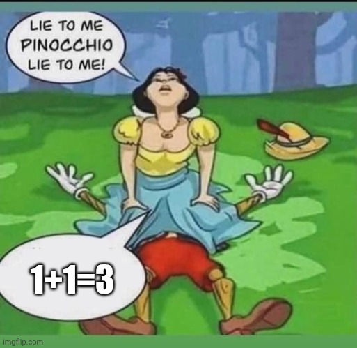 ... | 1+1=3 | image tagged in lie to me pinocchio,math | made w/ Imgflip meme maker