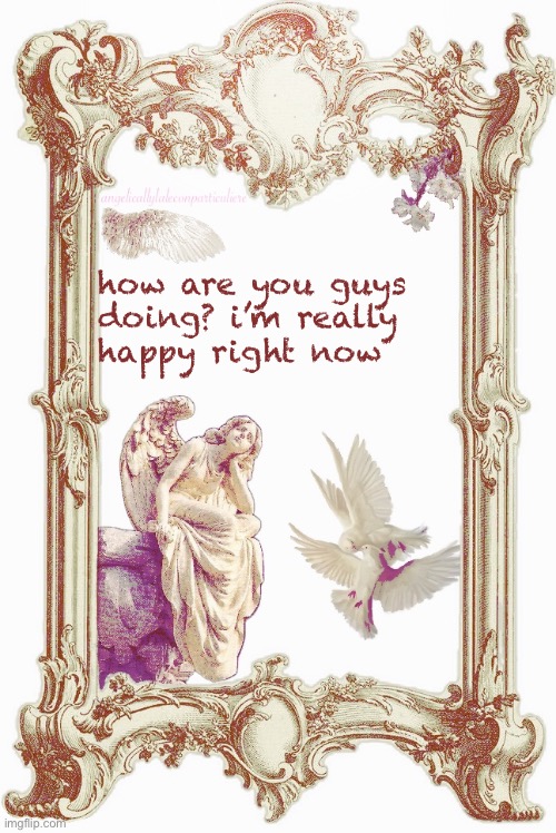 cinnas template | how are you guys doing? i’m really happy right now | image tagged in cinnas template | made w/ Imgflip meme maker