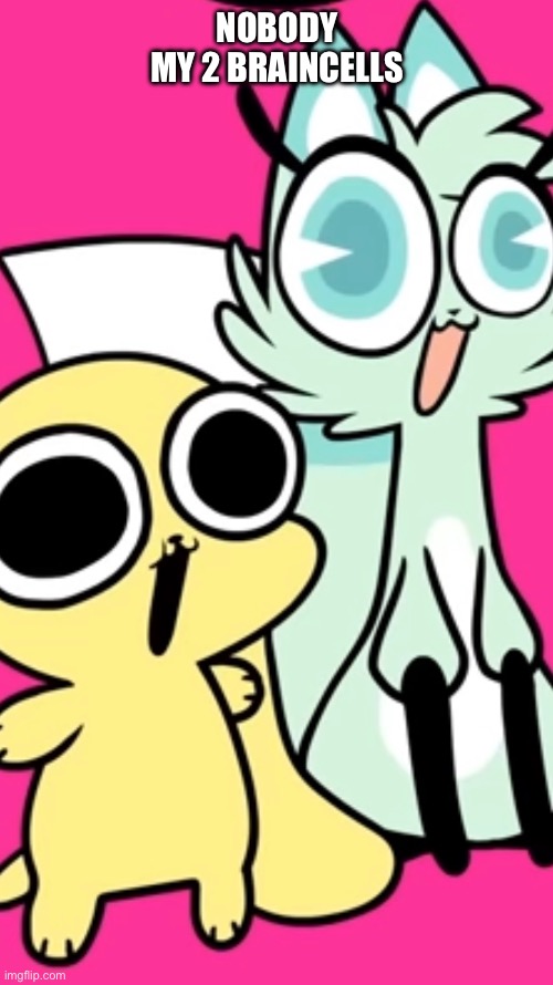 My brain cells in a nutshell | NOBODY
MY 2 BRAINCELLS | image tagged in funny memes,chikn nuggit,meme | made w/ Imgflip meme maker