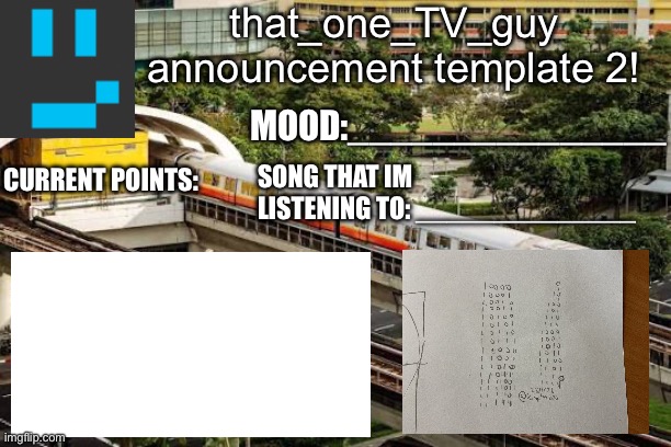 MRT | that_one_TV_guy announcement template 2! MOOD:_______________; SONG THAT IM LISTENING TO: ______________; CURRENT POINTS: | image tagged in mrt | made w/ Imgflip meme maker