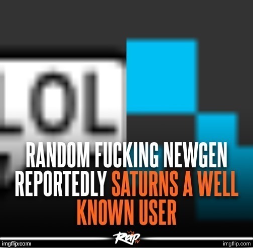 newgen reportedly saturns well known user | image tagged in newgen reportedly saturns well known user | made w/ Imgflip meme maker