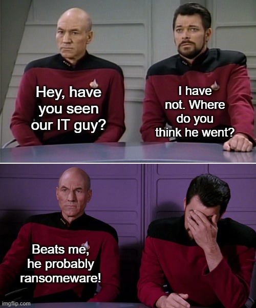 We'll never know WARE he went! | Hey, have you seen our IT guy? I have not. Where do you think he went? Beats me, he probably ransomeware! | image tagged in picard riker listening to a pun,ransomeware,it puns,lol,haha | made w/ Imgflip meme maker